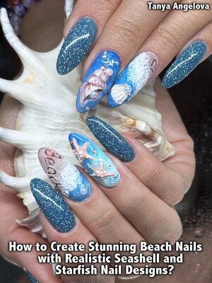 cover image of How to Create Stunning Beach Nails with Realistic Seashell and Starfish Nail Designs?